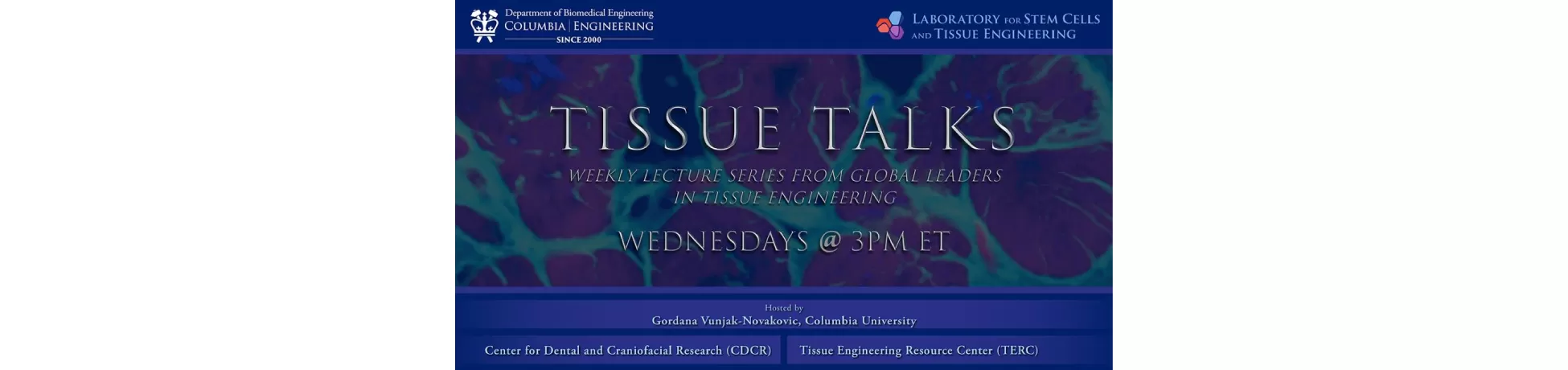 Tissue Talks, weekly lecture series from global leaders in tissue engineering. Wednesdays 3 PM ET. Hosted by Gordana Vunjak-Novakovic, Columbia University