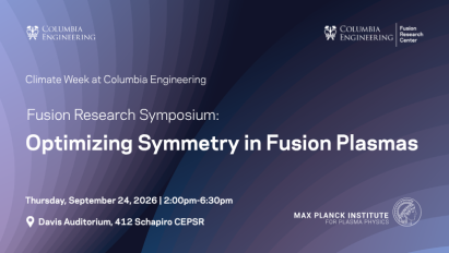 Purple Columbia Engineering Fusion Research Center event graphic reading “Fusion Research Symposium: Optimizing Symmetry in Fusion Plasmas,” Thursday, Sept. 24, 2026, 2:00–6:30pm at Davis Auditorium, 412 Schapiro CEPSR; Max Planck Institute for Plasma Physics logo at lower right.